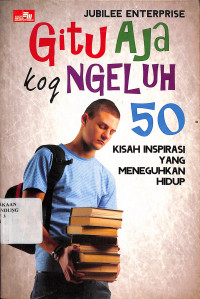 Gitu Aja Koq Ngeluh: 50 Kisah Inspiratif Yang Meneguhkan Hidup