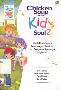 Chicken Soup For The Kids Soul 2: Kisah-kisah Nyata Pembangun Karakter dan Pengobar Semangat Bagi Anak = Chicken Soup For The Kids Soul 2: Read-Aloud Or Read-Alone Character-Building Stories For Kids Ages 6-10