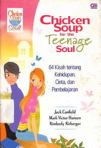 Chicken Soup For The Teenage Soul: 64 Kisah Tentang Hidup, Cinta, dan Pembelajaran = Chicken Soup For The Teenage Soul