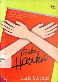 Buku Hatiku : Kiat-Kiat Mengasyikkan Dalam Memanfaatkan Dan Mengisi Catatan Harian = A Book Of Your Own : Keeping A Diary Or Journal