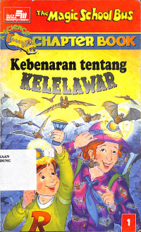 Kebenaran Tentang Kelelawar = The Magic School Bus Science Chapter Book Series #1 : The Truth About Bats