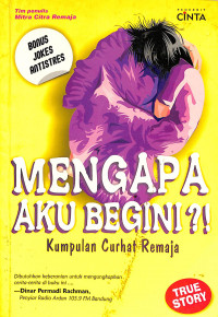 Mengapa Aku Begini?! : Kumpulan Curhat Remaja