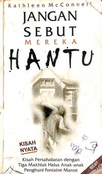 Jangan Sebut Mereka Hantu : Kisah Persahabatan Dengan Tiga Mahluk Halus Anak-Anak Penghuni Fontaine Manse = Don't Call Them Ghosts : The Spirit Children Of Fontaine Manse